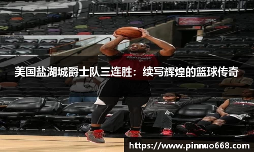 美国盐湖城爵士队三连胜：续写辉煌的篮球传奇