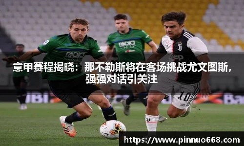 意甲赛程揭晓：那不勒斯将在客场挑战尤文图斯，强强对话引关注