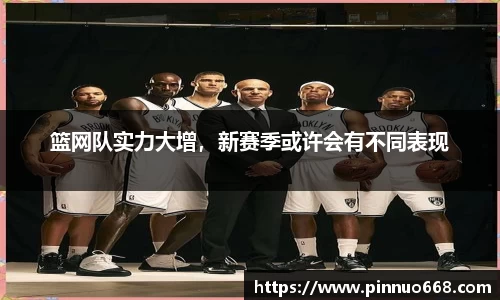 篮网队实力大增，新赛季或许会有不同表现
