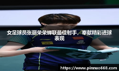 女足球员张丽荣荣蝉联最佳射手，奉献精彩进球表现