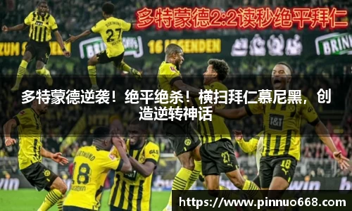 多特蒙德逆袭！绝平绝杀！横扫拜仁慕尼黑，创造逆转神话