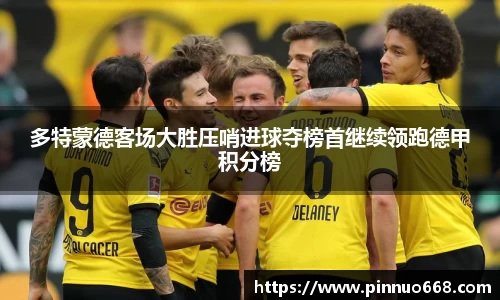 多特蒙德客场大胜压哨进球夺榜首继续领跑德甲积分榜