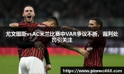 尤文图斯vsAC米兰比赛中VAR争议不断，裁判处罚引关注