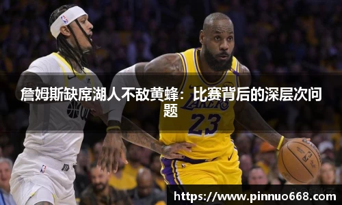 詹姆斯缺席湖人不敌黄蜂：比赛背后的深层次问题