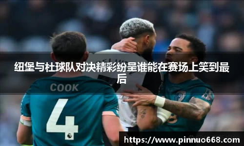 纽堡与杜球队对决精彩纷呈谁能在赛场上笑到最后