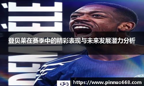 登贝莱在赛季中的精彩表现与未来发展潜力分析