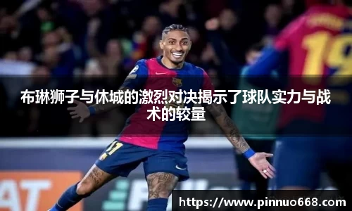 布琳狮子与休城的激烈对决揭示了球队实力与战术的较量