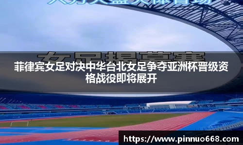 菲律宾女足对决中华台北女足争夺亚洲杯晋级资格战役即将展开