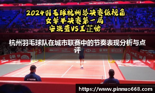 杭州羽毛球队在城市联赛中的节奏表现分析与点评
